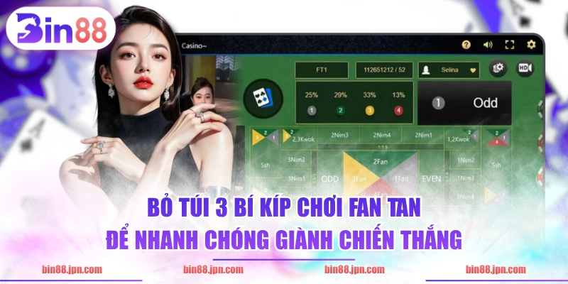 Bỏ túi 3 bí kíp chơi fan tan để nhanh chóng giành chiến thắng