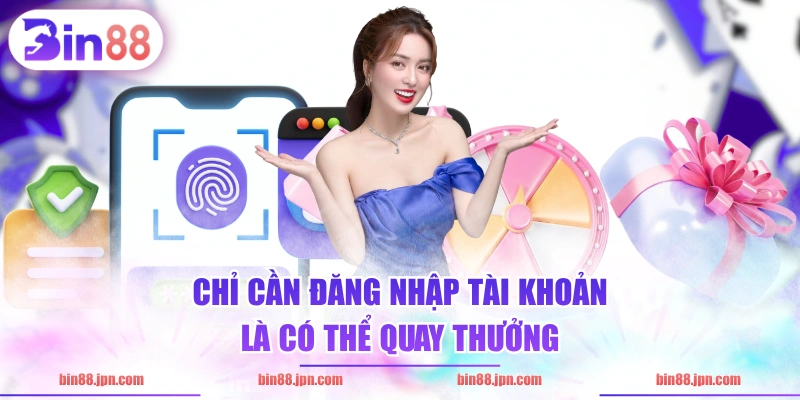 Chỉ cần đăng nhập tài khoản là có thể quay thưởng