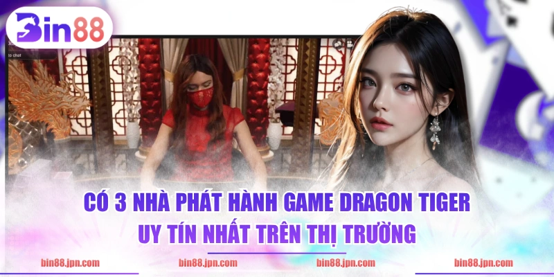 Có 3 nhà phát hành game Dragon Tiger uy tín nhất trên thị trường